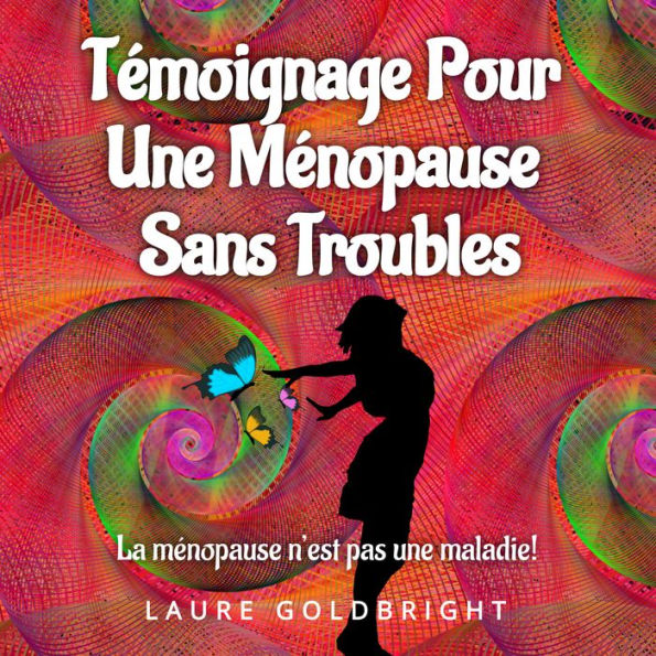 Témoignage Pour Une Ménopause Sans Troubles: La ménopause n'est pas une maladie!