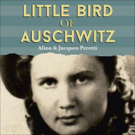 Little Bird of Auschwitz: How My Mother Escaped Death and Found Our Family