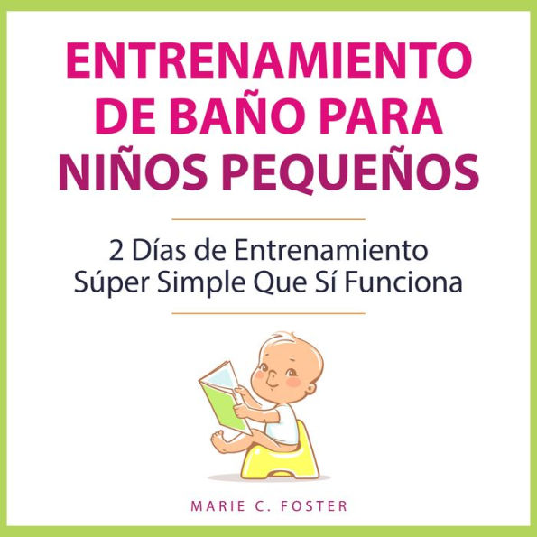 Entrenamiento de Baño para Niños Pequeños: 2 Días de Entrenamiento Súper Simple Que Sí Funciona