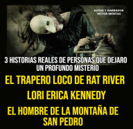 3 HISTORIA REALES DE PERSONAS QUE DEJARON UN PROFUNDO MISTERIO, EL TRAPERO LOCO DE RAT RIVER, LORI ERICA KENNEDY, EL HOMBRE DE LA MONTAÑA DE SAN PEDRO (Abridged)