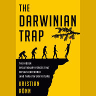 The Darwinian Trap: The Hidden Evolutionary Forces That Explain Our World (and Threaten Our Future)