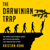 The Darwinian Trap: The Hidden Evolutionary Forces That Explain Our World (and Threaten Our Future)