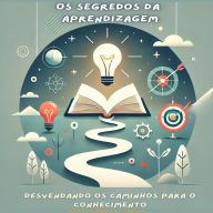 Os Segredos da Aprendizagem: Desvendando os Caminhos para o Conhecimento