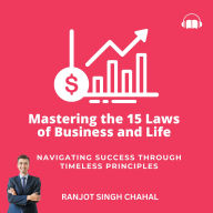 Mastering the 15 Laws of Business and Life: Navigating Success through Timeless Principles