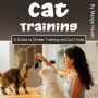 Cat Training: A Guide to Clicker Training and Cat Tricks