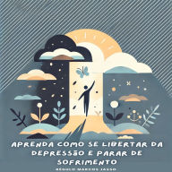 Aprenda Como se Libertar da Depressão e Parar de Sofrimento