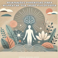 Afirmações Poderosas para Alimentar sua Saúde Psicológica