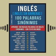 Inglés ( Inglés sin Barreras ) 100 Palabras - Sinónimos: Aprende 100 nuevas palabras en Inglés - 100 Sinónimos en Inglès - con texto bilingüe