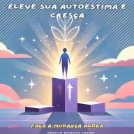 Eleve Sua Autoestima e Cresça: Faça a Mudança AGORA