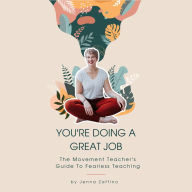 You're Doing A Great Job: The Movement Teacher's Guide To Fearless Teaching