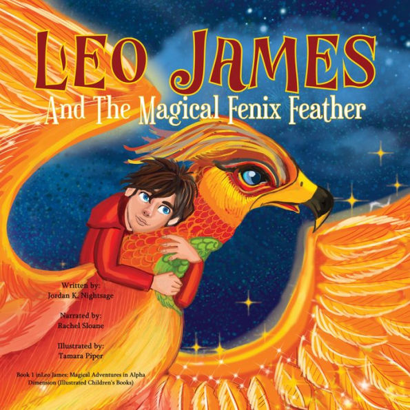 Leo James and the Magical Fenix Feather: An Illustrated Fantasy Book for Kids Ages 5-8 about Friendship, Overcoming Fear, and Helping Animals