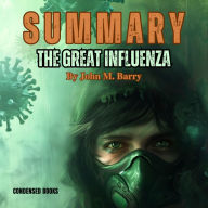 Summary of The Great Influenza By John M. Barry: The Great Influenza Book´s Complete Analysis & Chapter by Chapter Study Guide