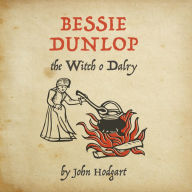 Bessie Dunlop, the Witch o Dalry