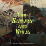 The Samurai and Ninja: The History of Japan's Legendary Warriors