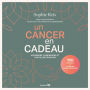 Un cancer en cadeau: Apprendre, comprendre et s'outiller pour agir