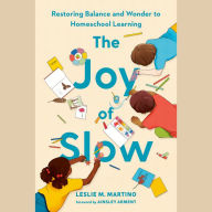 The Joy of Slow: Restoring Balance and Wonder to Homeschool Learning