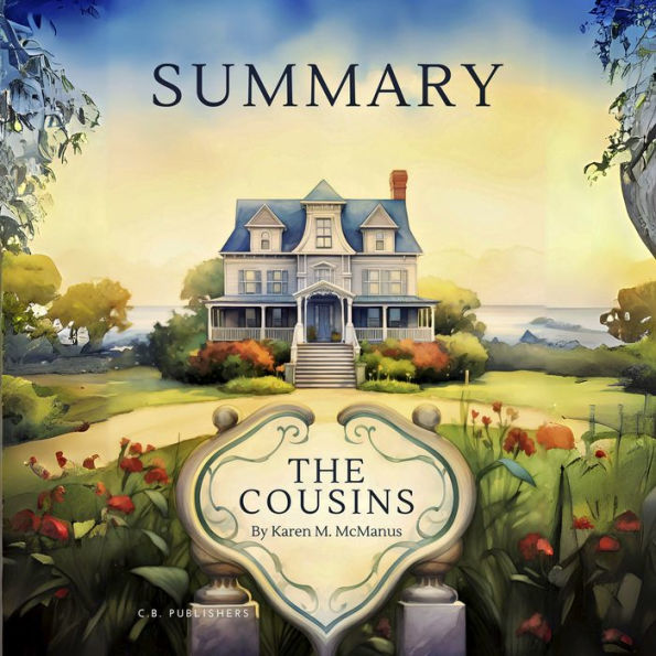 Summary of The Cousins by Karen M. McManus: This summary book is a chapter-by-chapter study guide with character analysis, themes, and symbols from the book of international bestselling author Karen M. McManus, The Cousins.