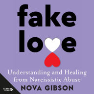 Fake Love: Clear, concise and empowering self-help about navigating and healing from narcissistic abuse by Australia's go-to specialist counsellor