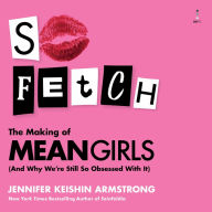 So Fetch: The Making of Mean Girls (And Why We're Still So Obsessed With It)