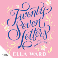 Twenty-Seven Letters to My Daughter: When death is dancing closer than you'd like, what becomes important? What do you need to tell your child? And how do you want to be remembered? A beautiful, tender, funny and poignant guide on how to really live, from