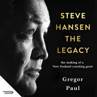 Steve Hansen: The Legacy - The Legacy . The making of a New Zealand coaching great