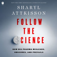 Follow the Science: How Big Pharma Misleads, Obscures, and Prevails