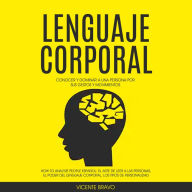 Lenguaje Corporal: Conocer y dominar a una Persona por sus gestos y movimientos (How To Analyze People Español: El arte de leer a las personas, el poder del lenguaje corporal, los tipos de personalidad)