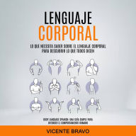 Lenguaje Corporal: Lo Que Necesita Saber Sobre el Lenguaje Corporal Para Descubrir lo Que Todos Dicen (Body Language Spanish: Una guía simple para entender el comportamiento humano)