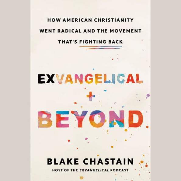 Exvangelical and Beyond: How American Christianity Went Radical and the Movement That's Fighting Back