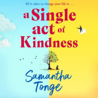 A Single Act of Kindness: A BRAND NEW breathtaking, emotional novel of love and friendship from Samantha Tonge for 2024