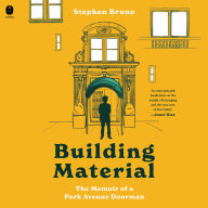 Building Material: The Memoir of a Park Avenue Doorman - The Memoir of a Park Avenue Doorman: A Hilarious Memoir of a Doorman's Experiences with the Rich and Famous on Park Avenue