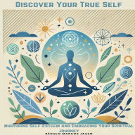 Discover Your True Self: Nurturing Self-Esteem and Embracing Your Spiritual Journey