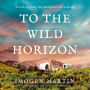 To the Wild Horizon: A totally captivating story of love and endurance on the Oregon Trail
