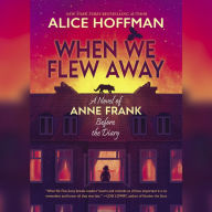 When We Flew Away: A Novel of Anne Frank Before the Diary