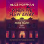 When We Flew Away: A Novel of Anne Frank Before the Diary