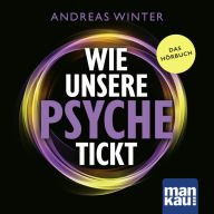 Wie unsere Psyche tickt: Die Intelligenz des Unterbewusstseins verstehen. Wie psychosomatische Symptome und Blockaden entstehen und wieder aufgelöst werden können. Die Andreas-Winter-Methode