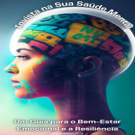 Invista na Sua Saúde Mental: Um Guia para o Bem-Estar Emocional e a Resiliência