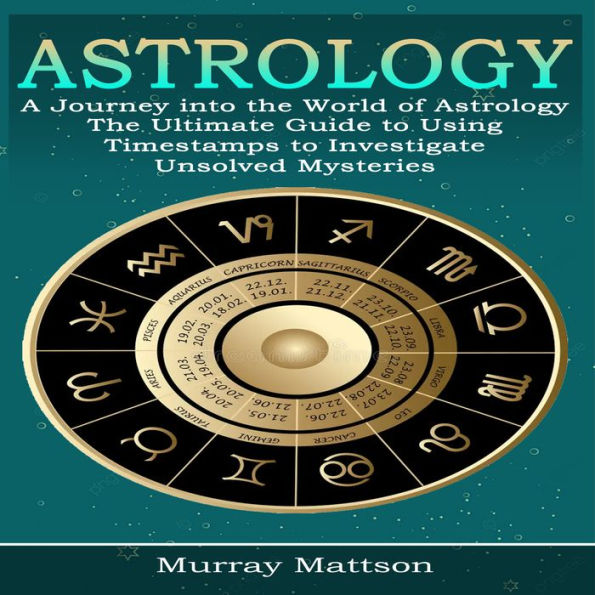 Astrology: A Journey into the World of Astrology (The Ultimate Guide to Using Timestamps to Investigate Unsolved Mysteries)