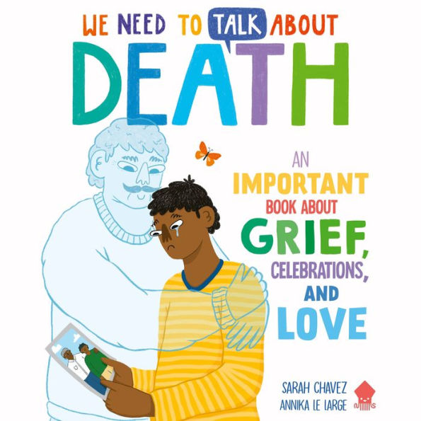 We Need to Talk About Death: An IMPORTANT Book About Grief, Celebrations, and Love