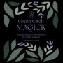 Green Witch Magick: Essential Plants and Crafty Spellwork for a Witch's Cupboard