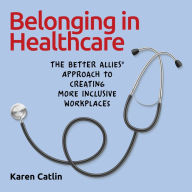 Belonging in Healthcare: The Better Allies® Approach to Creating More Inclusive Workplaces