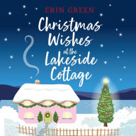 Christmas Wishes at the Lakeside Cottage: The perfect cosy read of friendship and family