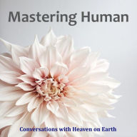 Mastering Human: A manual to understanding the purpose of life on Earth