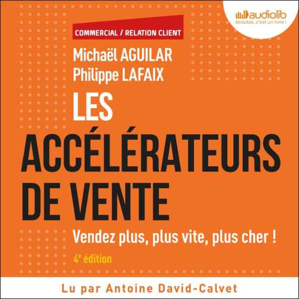 Les Accélérateurs de vente: Vendez plus, plus vite, plus cher !