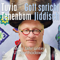 Gott spricht Jiddisch: Mein Jahr unter Ultraorthodoxen Vom Autor des Bestsellers »Allein unter Juden«