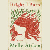 Bright I Burn: A Novel
