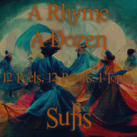 Rhyme A Dozen, A - Sufi's: 12 Poets, 12 Poems, 1 Topic