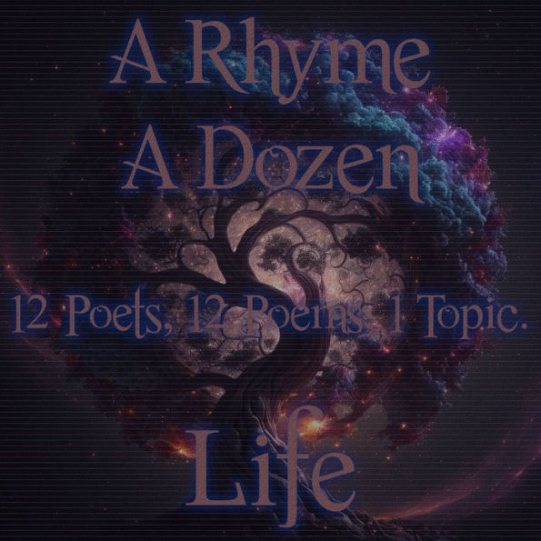 Rhyme A Dozen, A - Life: 12 Poets, 12 Poems, 1 Topic