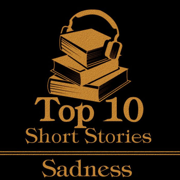Top 10 Short Stories, The - Sadness: The ten best short stories of all time about sadness