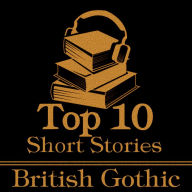 Top 10 Short Stories, The - Brtitish Gothic: The ten best gothic short stories of all time by British authors